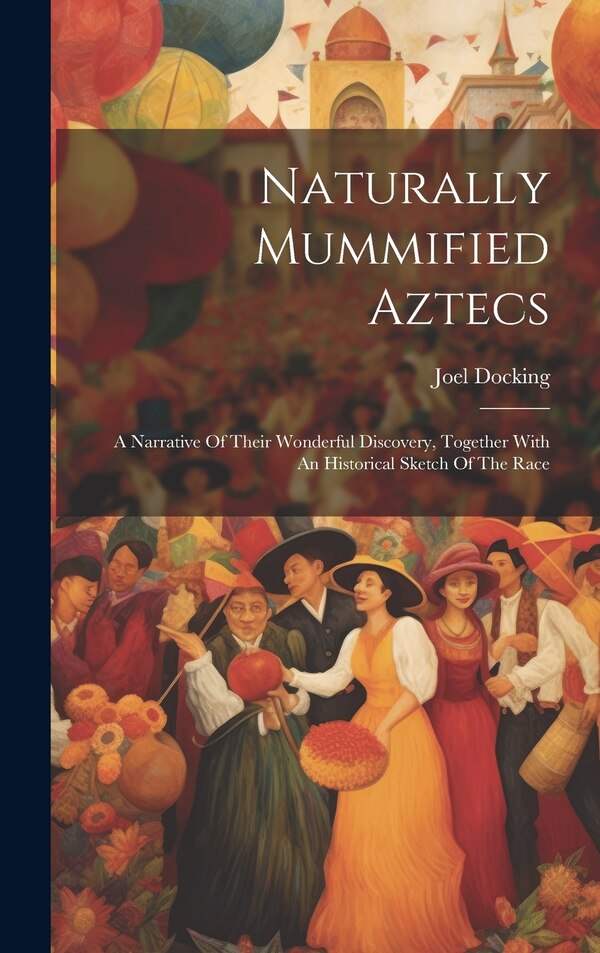 Naturally Mummified Aztecs by Joel Docking, Hardcover | Indigo Chapters