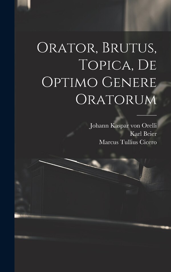Orator Brutus Topica De Optimo Genere Oratorum by Marcus Tullius Cicero, Hardcover | Indigo Chapters