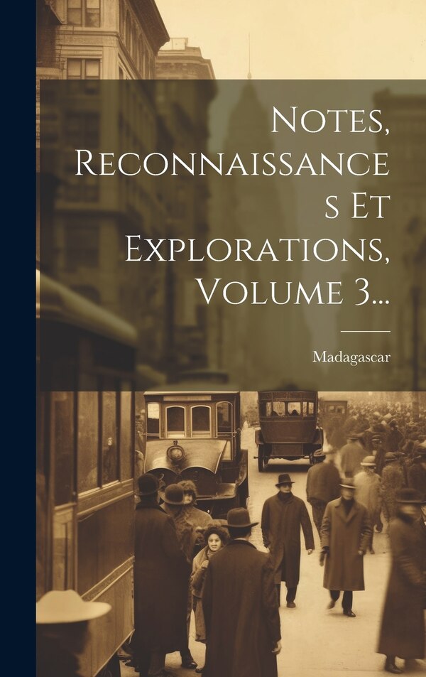 Notes Reconnaissances Et Explorations Volume 3. by Madagascar, Hardcover | Indigo Chapters
