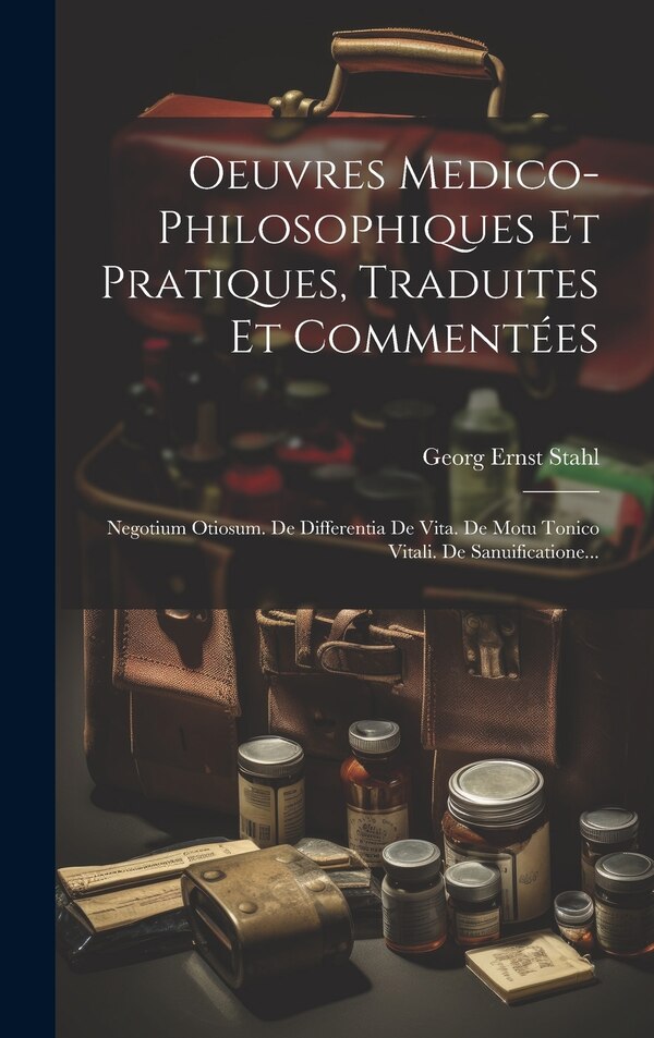 Oeuvres Medico-philosophiques Et Pratiques Traduites Et Commentées by Georg Ernst Stahl, Hardcover | Indigo Chapters