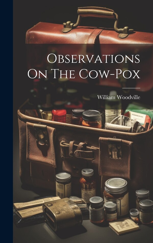 Observations On The Cow-pox by William Woodville, Hardcover | Indigo Chapters