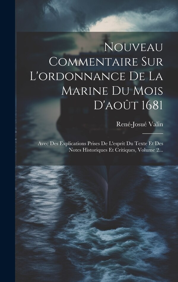 Nouveau Commentaire Sur L'ordonnance De La Marine Du Mois D'août 1681 by René-Josué Valin, Hardcover | Indigo Chapters