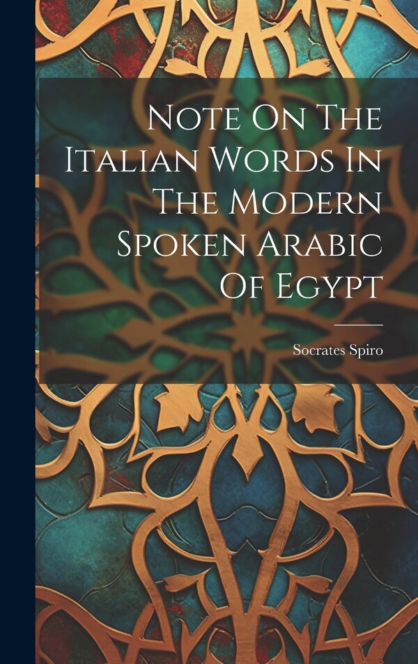 Note On The Italian Words In The Modern Spoken Arabic Of Egypt by Socrates Spiro, Hardcover | Indigo Chapters