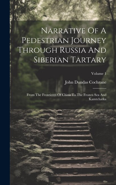 Narrative Of A Pedestrian Journey Through Russia And Siberian Tartary by John Dundas Cochrane, Hardcover | Indigo Chapters
