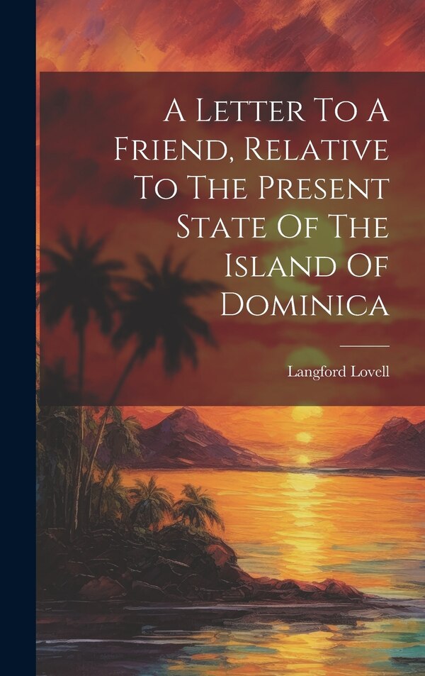 A Letter To A Friend Relative To The Present State Of The Island Of Dominica by Langford Lovell, Hardcover | Indigo Chapters