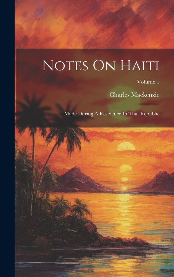 Notes On Haiti by Charles Mackenzie, Hardcover | Indigo Chapters