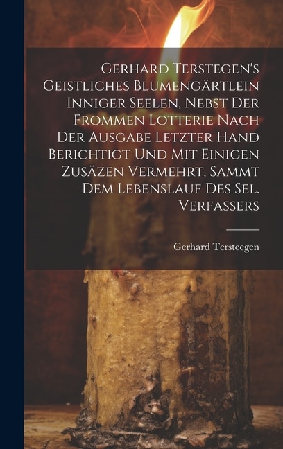Gerhard Terstegen's Geistliches Blumengärtlein Inniger Seelen Nebst Der Frommen Lotterie Nach Der Ausgabe Letzter Hand Berichtigt Und Mit