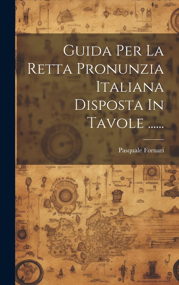 Guida Per La Retta Pronunzia Italiana Disposta In Tavole by Pasquale Fornari, Hardcover | Indigo Chapters
