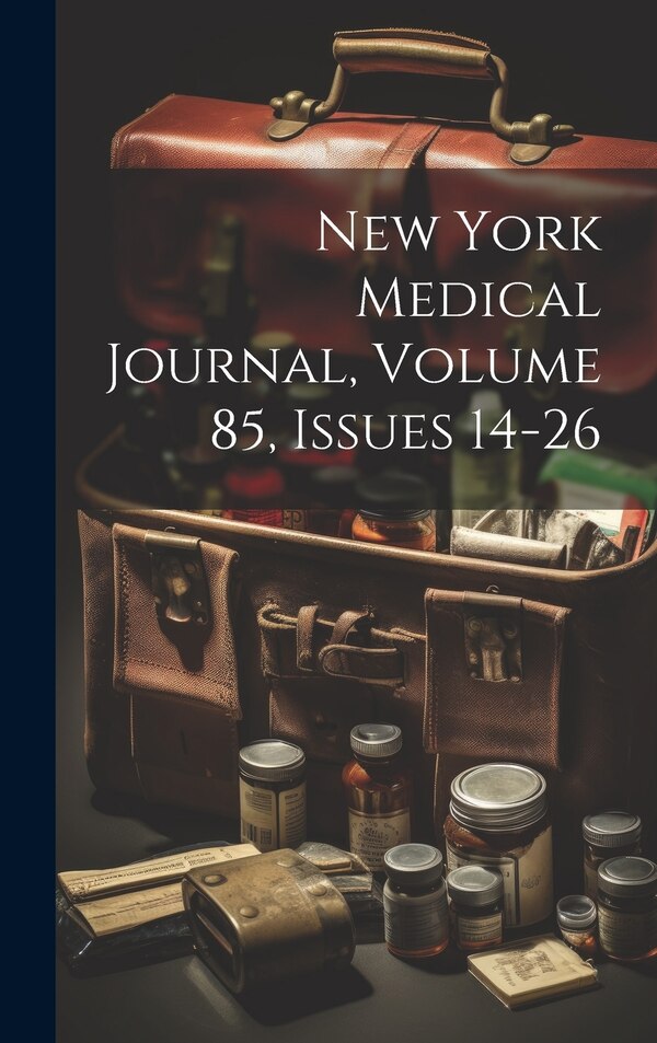 New York Medical Journal Volume 85 Issues 14-26 by Anonymous, Hardcover | Indigo Chapters