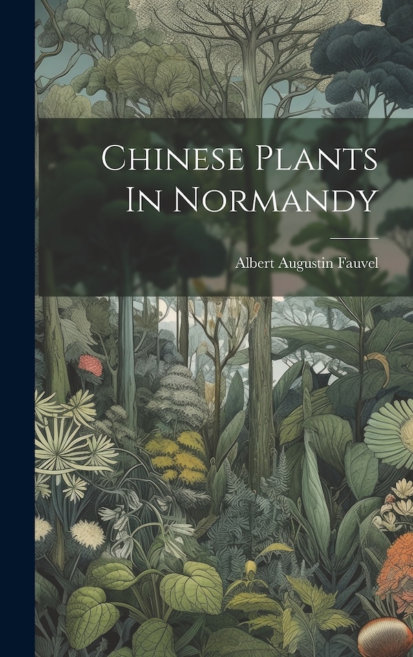 Chinese Plants In Normandy by Albert Augustin Fauvel, Hardcover | Indigo Chapters