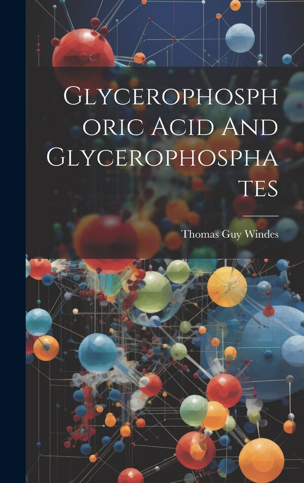 Glycerophosphoric Acid And Glycerophosphates by Thomas Guy Windes, Hardcover | Indigo Chapters