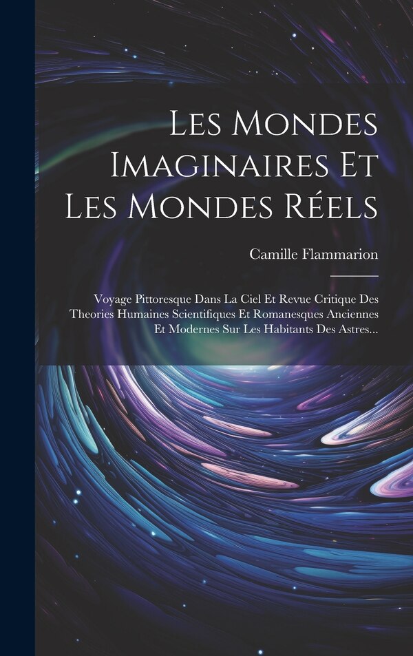 Les Mondes Imaginaires Et Les Mondes Réels by Camille Flammarion, Hardcover | Indigo Chapters