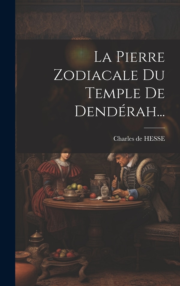 La Pierre Zodiacale Du Temple De Dendérah. by Charles de HESSE, Hardcover | Indigo Chapters