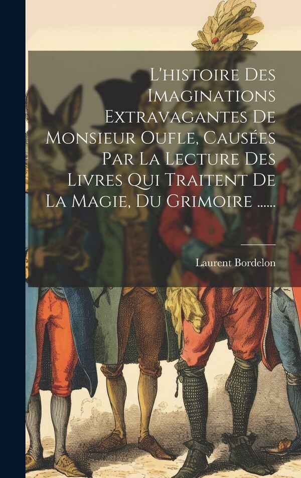 L'histoire Des Imaginations Extravagantes De Monsieur Oufle Causées Par La Lecture Des Livres Qui Traitent De La Magie Du Grimoire