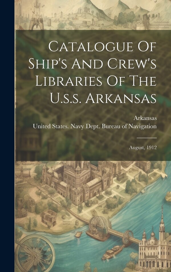 Catalogue Of Ship's And Crew's Libraries Of The U.s.s. Arkansas by Arkansas (battleship), Hardcover | Indigo Chapters