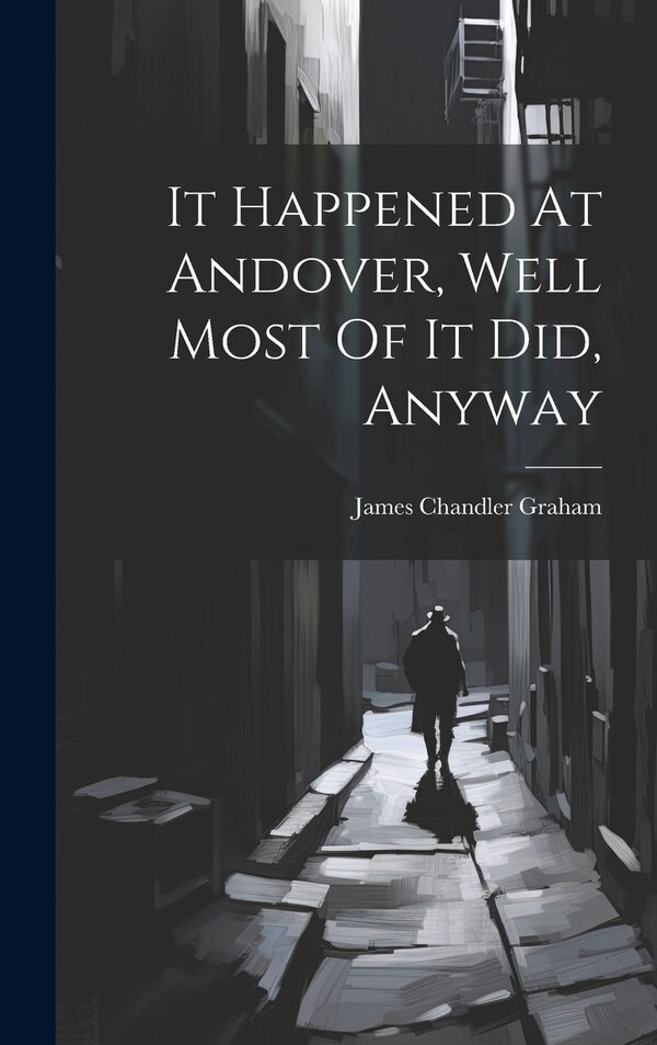 It Happened At Andover Well Most Of It Did Anyway by James Chandler Graham, Hardcover | Indigo Chapters