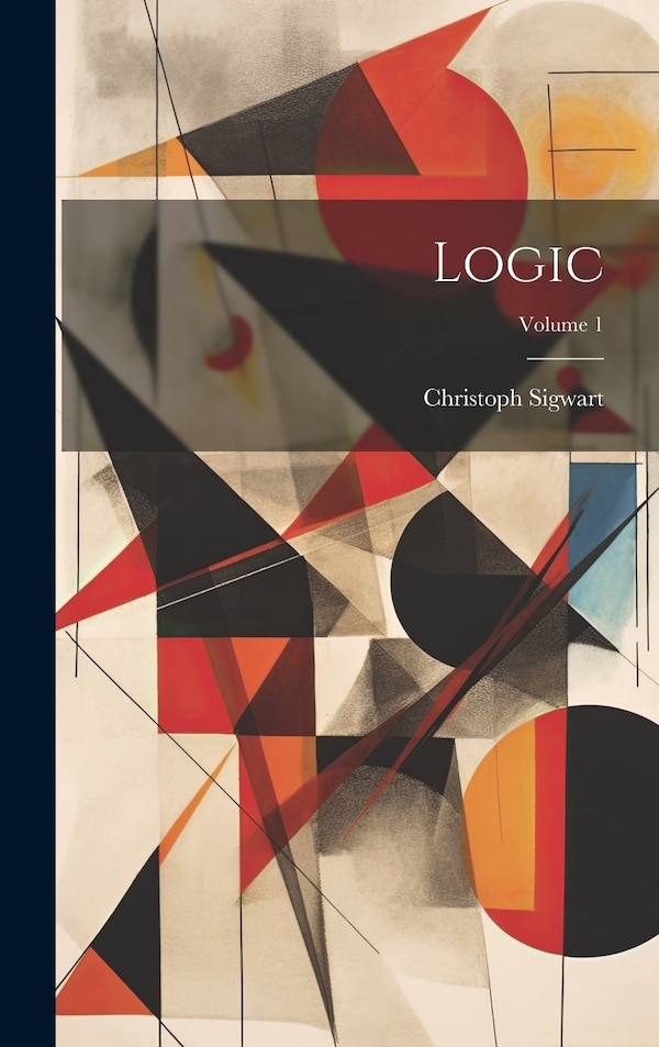 Logic; Volume 1 by Christoph Sigwart, Hardcover | Indigo Chapters