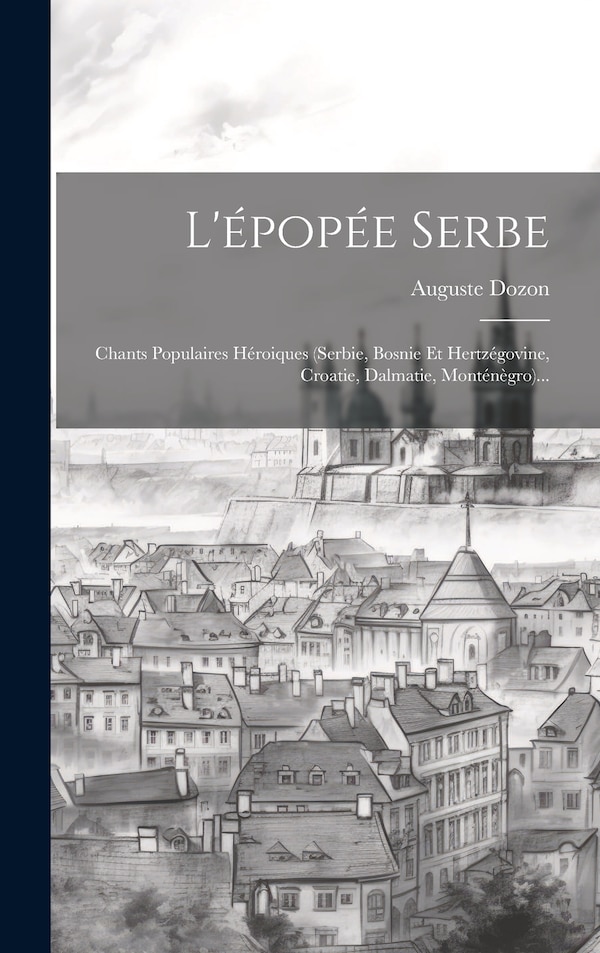 L'épopée Serbe by Auguste Dozon, Hardcover | Indigo Chapters