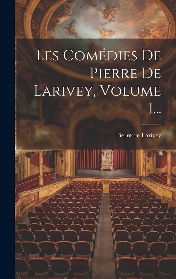 Les Comédies De Pierre De Larivey Volume 1., Hardcover | Indigo Chapters