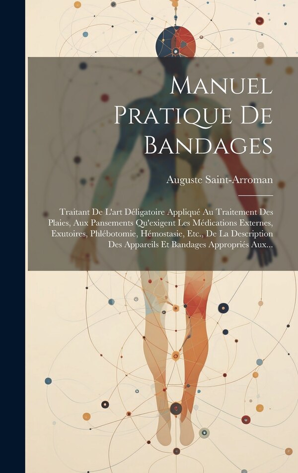 Manuel Pratique De Bandages by Auguste Saint-arroman, Hardcover | Indigo Chapters