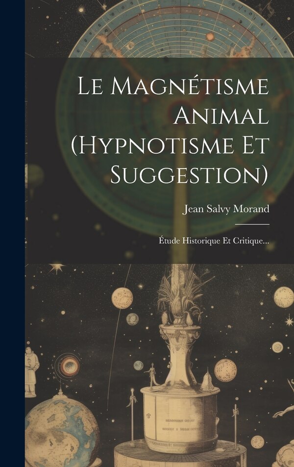 Le Magnétisme Animal (hypnotisme Et Suggestion) by Jean Salvy Morand, Hardcover | Indigo Chapters