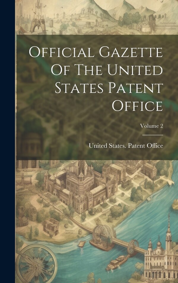 Official Gazette Of The United States Patent Office; Volume 2, Hardcover | Indigo Chapters