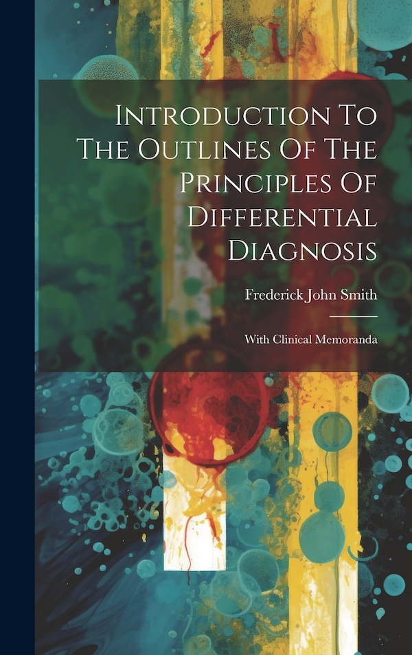 Introduction To The Outlines Of The Principles Of Differential Diagnosis by Frederick John Smith, Hardcover | Indigo Chapters