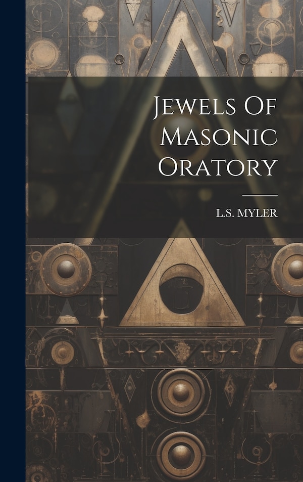Jewels Of Masonic Oratory by L S Myler, Hardcover | Indigo Chapters
