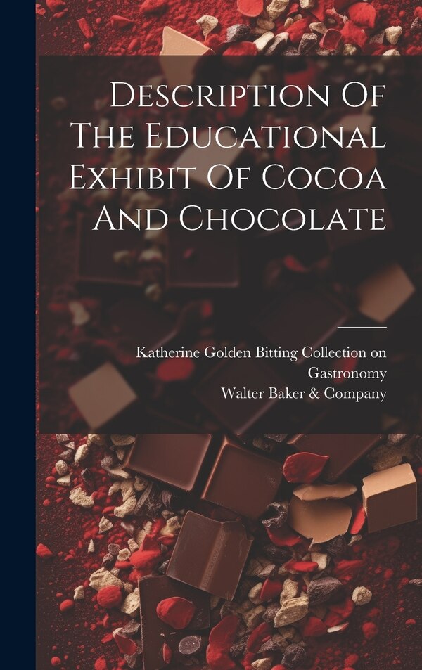 Description Of The Educational Exhibit Of Cocoa And Chocolate by Walter Baker & Company, Hardcover | Indigo Chapters