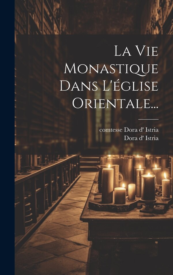 La Vie Monastique Dans L'église Orientale. by Comtesse Dora D' Istria, Hardcover | Indigo Chapters
