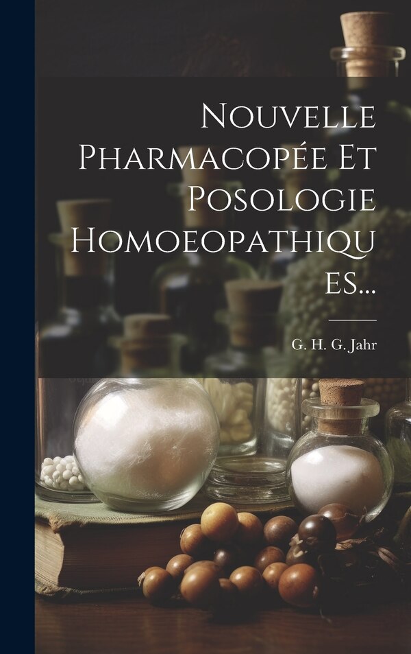 Nouvelle Pharmacopée Et Posologie Homoeopathiques. by G H G Jahr, Hardcover | Indigo Chapters
