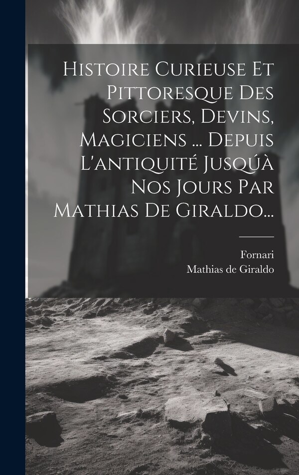 Histoire Curieuse Et Pittoresque Des Sorciers Devins Magiciens by Mathias de Giraldo, Hardcover | Indigo Chapters