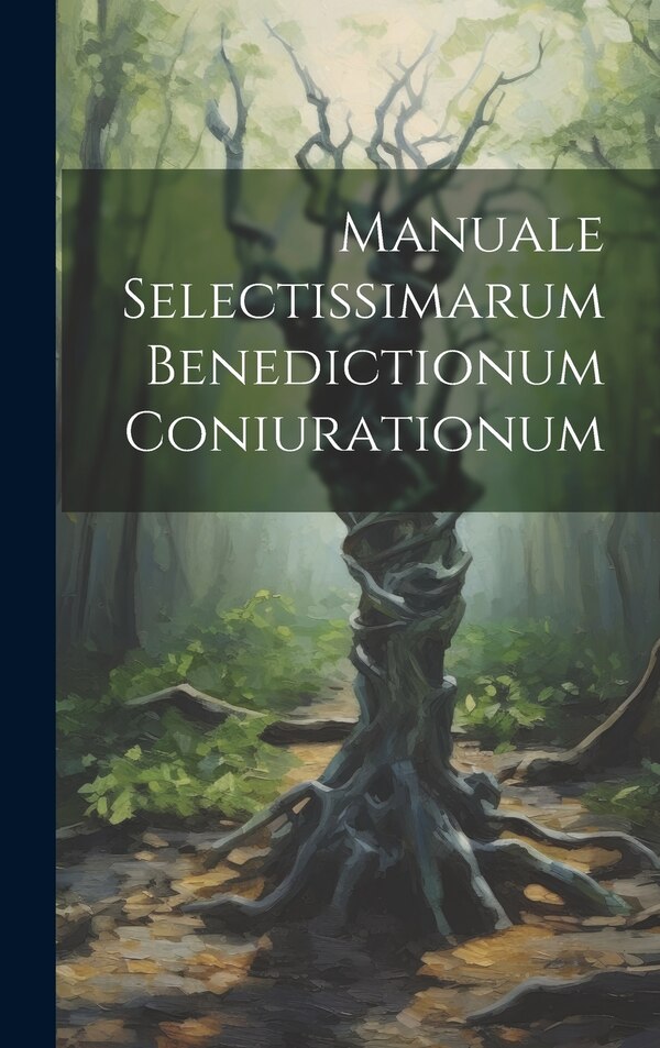 Manuale Selectissimarum Benedictionum Coniurationum by Anonymous, Hardcover | Indigo Chapters
