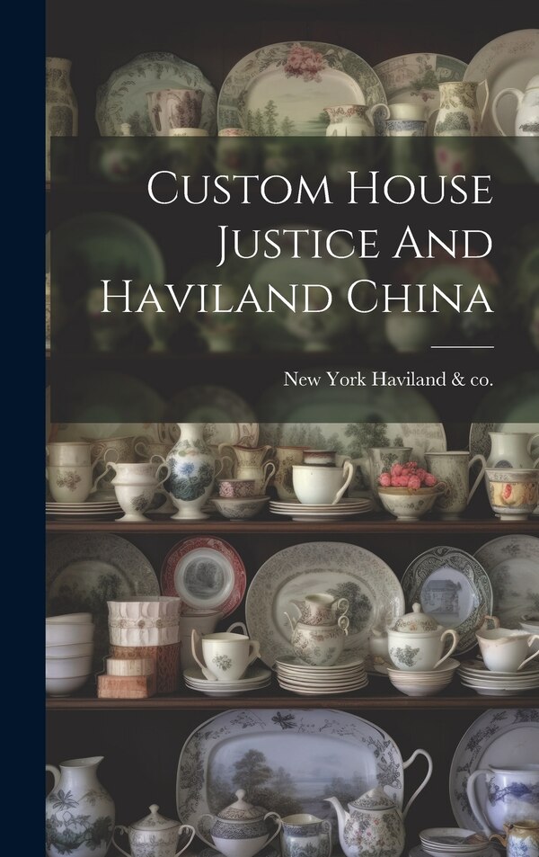 Custom House Justice And Haviland China by New York Haviland & Co, Hardcover | Indigo Chapters