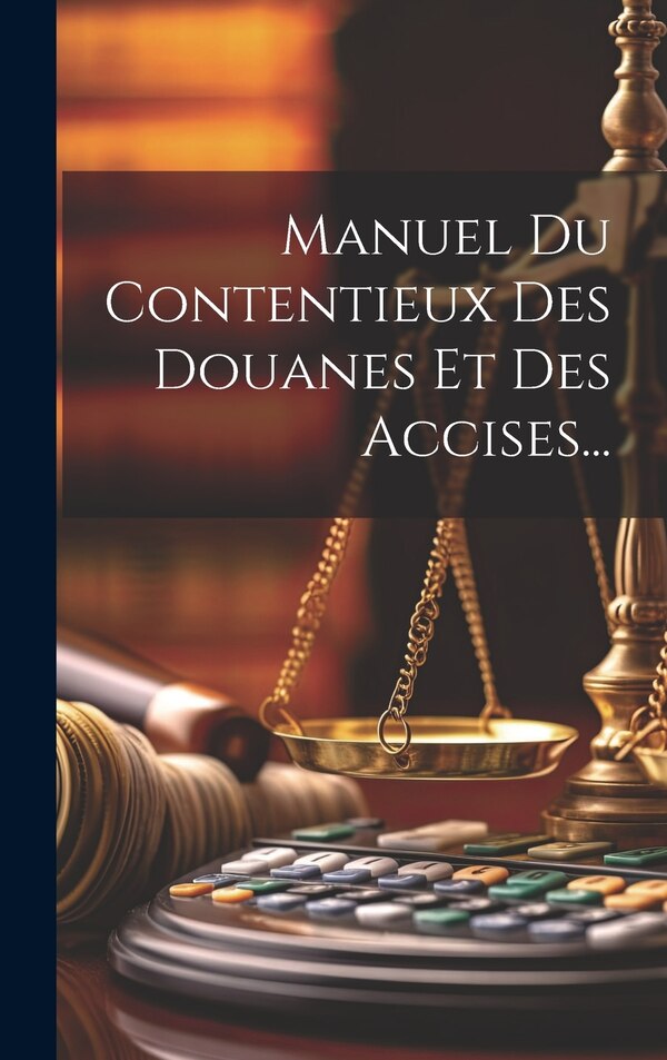 Manuel Du Contentieux Des Douanes Et Des Accises. by Anonymous, Hardcover | Indigo Chapters