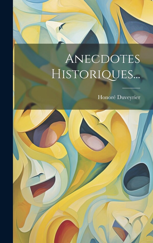 Anecdotes Historiques. by Honoré Duveyrier (baron), Hardcover | Indigo Chapters
