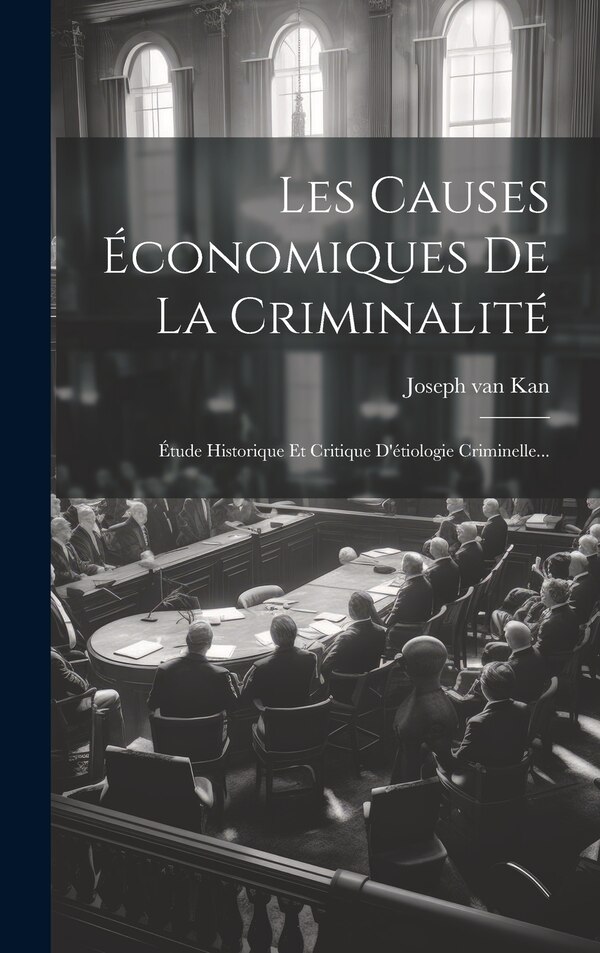 Les Causes Économiques De La Criminalité by Joseph van Kan, Hardcover | Indigo Chapters