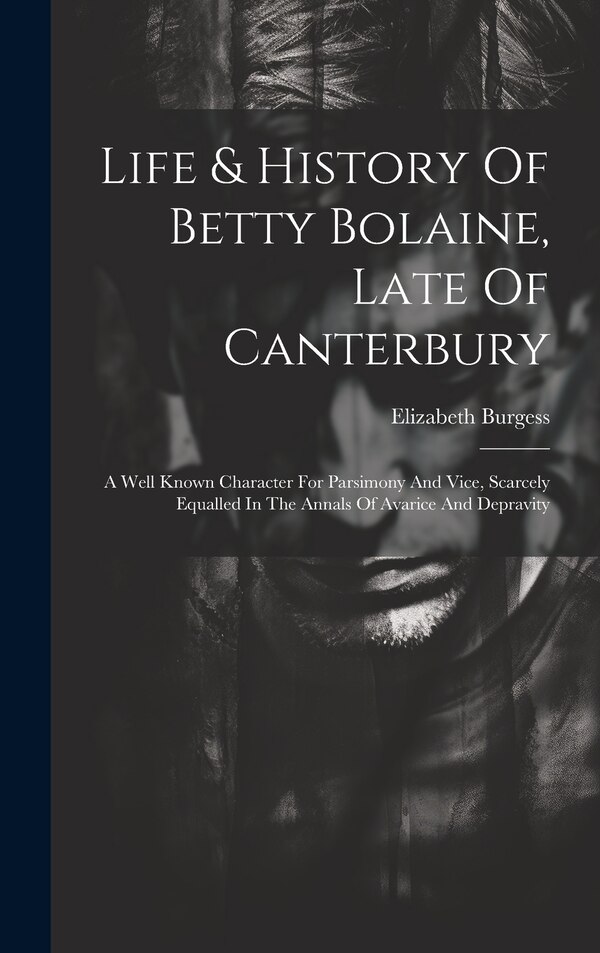 Life & History Of Betty Bolaine Late Of Canterbury by Elizabeth Burgess, Hardcover | Indigo Chapters