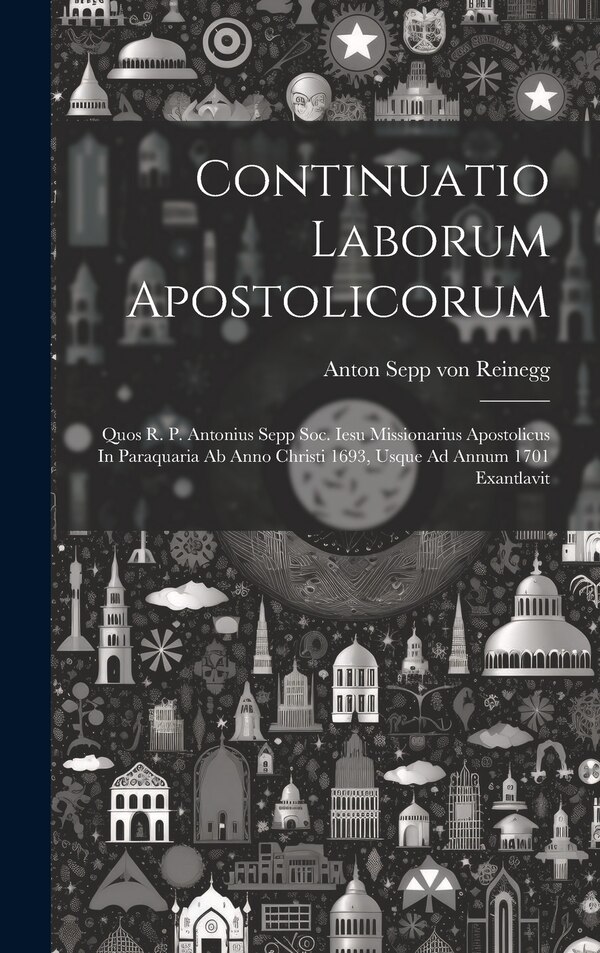 Continuatio Laborum Apostolicorum by Anton Sepp Von Reinegg, Hardcover | Indigo Chapters