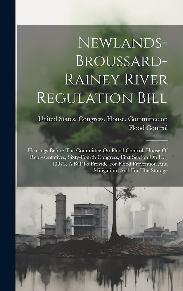 Newlands-broussard-rainey River Regulation Bill by United States Congress House Commi, Hardcover | Indigo Chapters