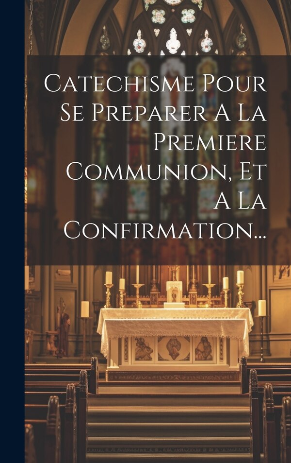 Catechisme Pour Se Preparer A La Premiere Communion Et A La Confirmation. by Anonymous, Hardcover | Indigo Chapters