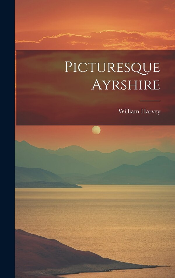 Picturesque Ayrshire by William Harvey, Hardcover | Indigo Chapters