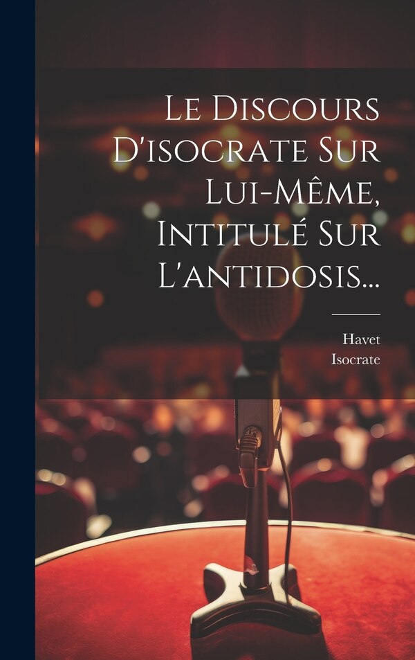 Le Discours D'isocrate Sur Lui-même Intitulé Sur L'antidosis. by Havet, Hardcover | Indigo Chapters