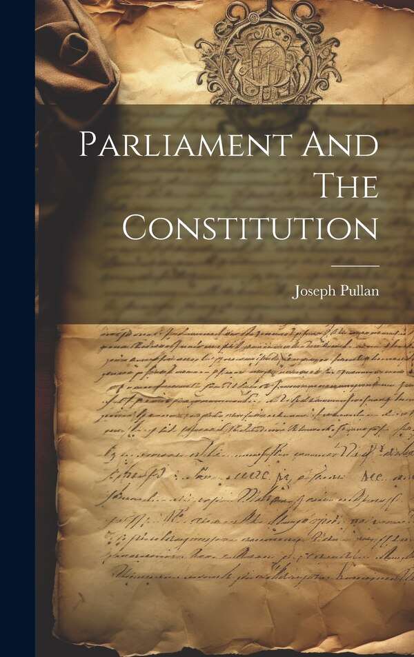 Parliament And The Constitution by Joseph Pullan, Hardcover | Indigo Chapters