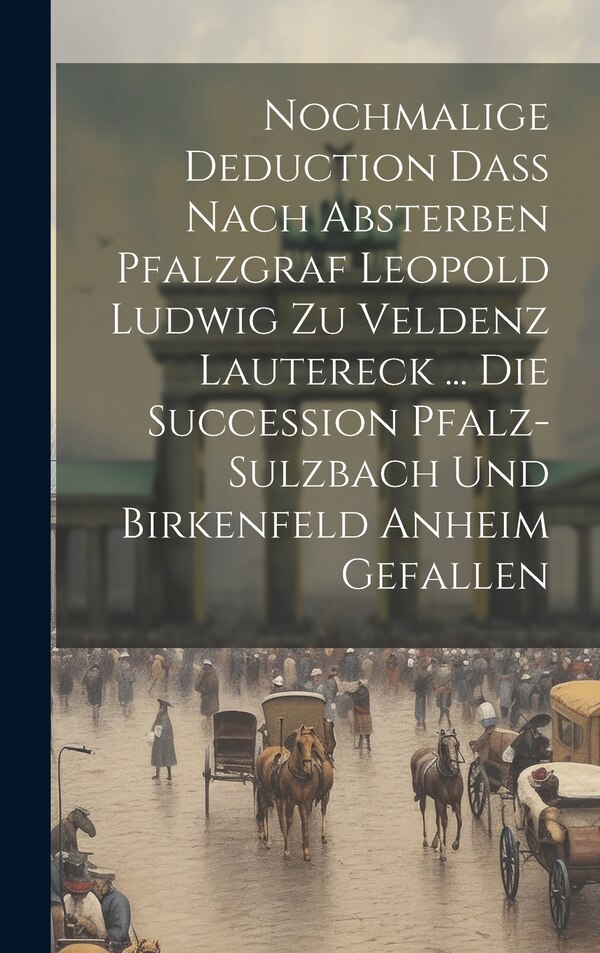 Nochmalige Deduction Daß Nach Absterben Pfalzgraf Leopold Ludwig Zu Veldenz Lautereck by Anonymous, Hardcover | Indigo Chapters