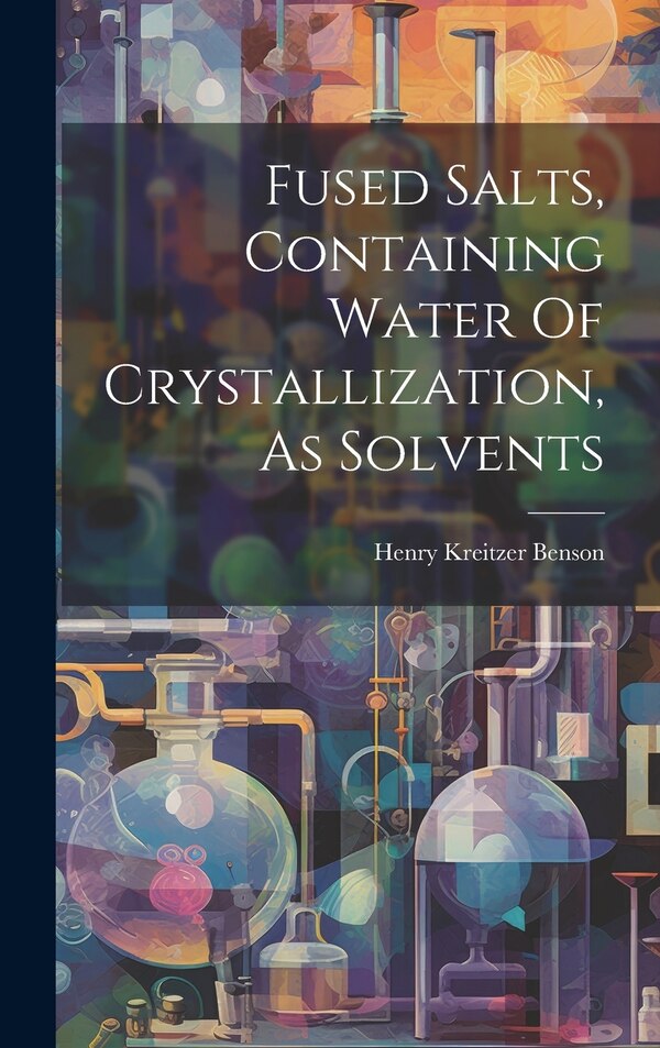 Fused Salts Containing Water Of Crystallization As Solvents by Henry Kreitzer Benson, Hardcover | Indigo Chapters