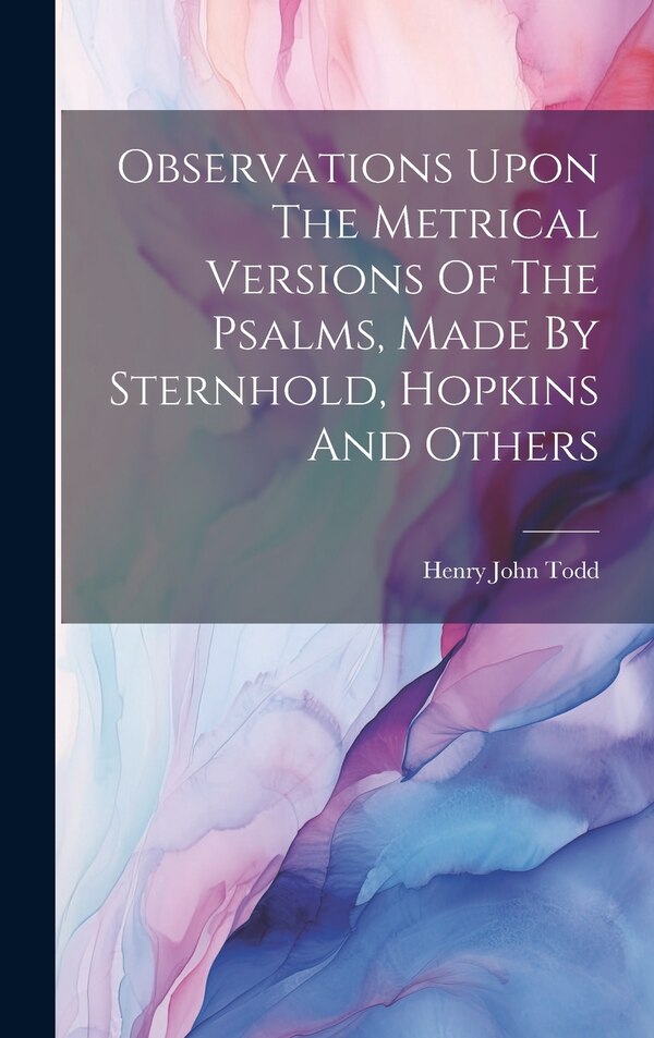 Observations Upon The Metrical Versions Of The Psalms Made By Sternhold Hopkins And Others by Henry John Todd, Hardcover | Indigo Chapters