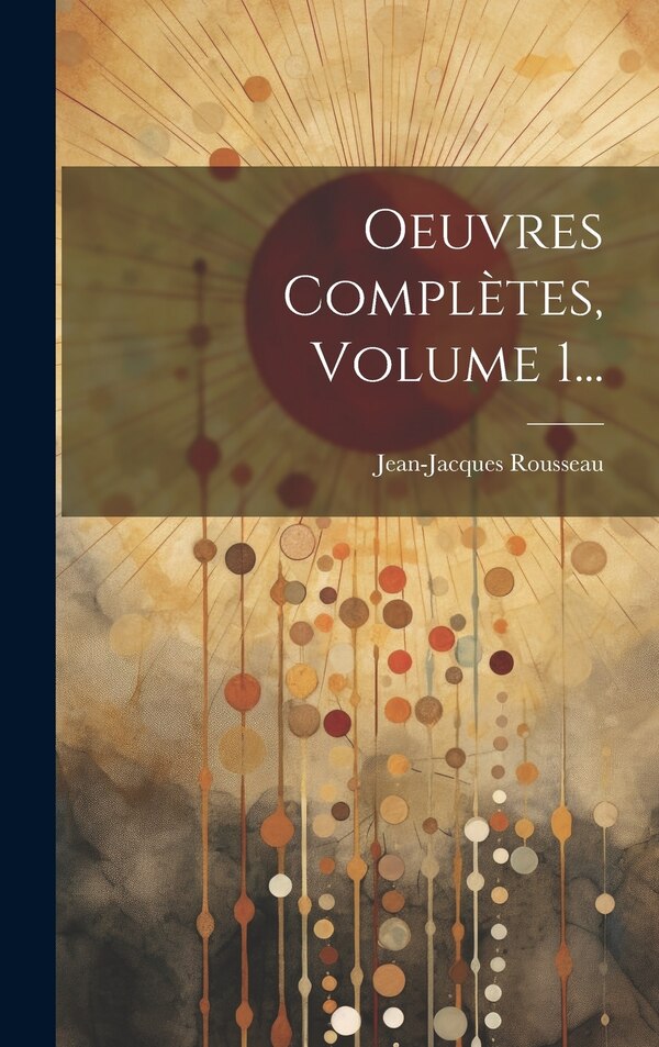 Oeuvres Complètes Volume 1. by Jean-jacques Rousseau, Hardcover | Indigo Chapters