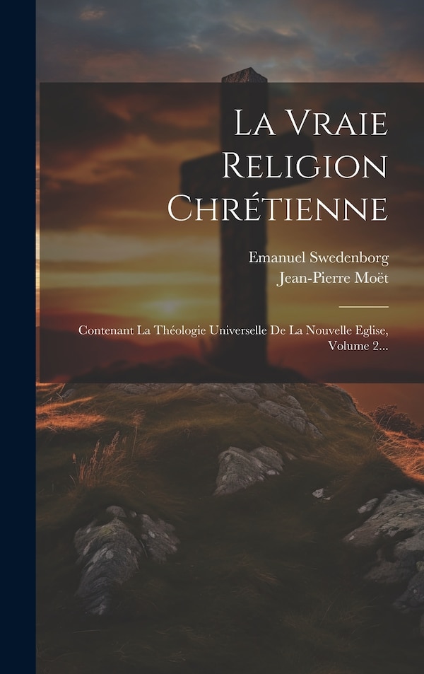 La Vraie Religion Chrétienne by Emanuel Swedenborg, Hardcover | Indigo Chapters