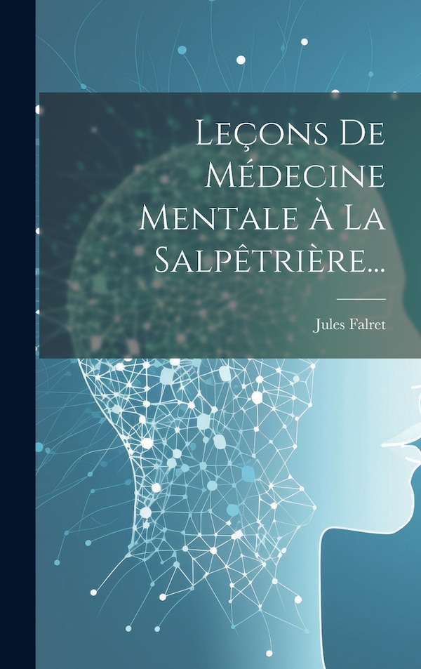 Leçons De Médecine Mentale À La Salpêtrière. by Jules Falret, Hardcover | Indigo Chapters